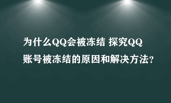 为什么QQ会被冻结 探究QQ账号被冻结的原因和解决方法？