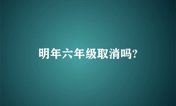 明年六年级取消吗?
