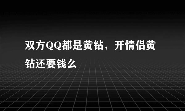 双方QQ都是黄钻，开情侣黄钻还要钱么