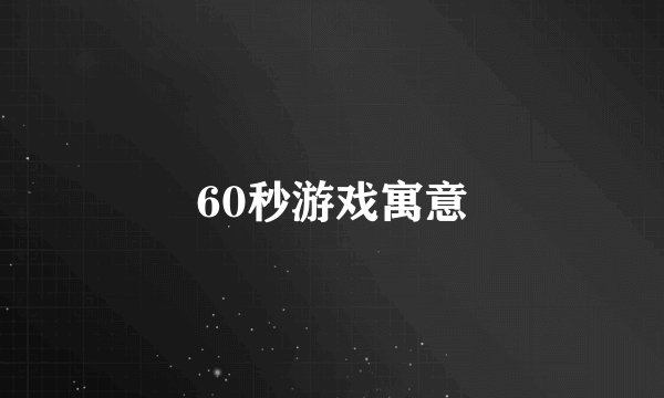 60秒游戏寓意