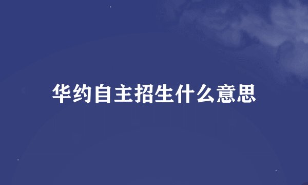 华约自主招生什么意思