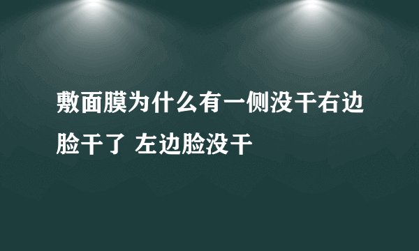 敷面膜为什么有一侧没干右边脸干了 左边脸没干