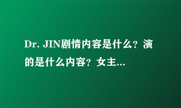 Dr. JIN剧情内容是什么？演的是什么内容？女主角是谁？男一号是金在中还是宋承宪？