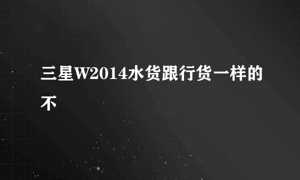 三星W2014水货跟行货一样的不