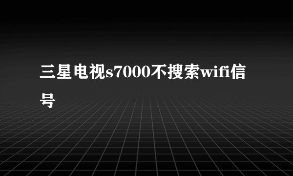 三星电视s7000不搜索wifi信号