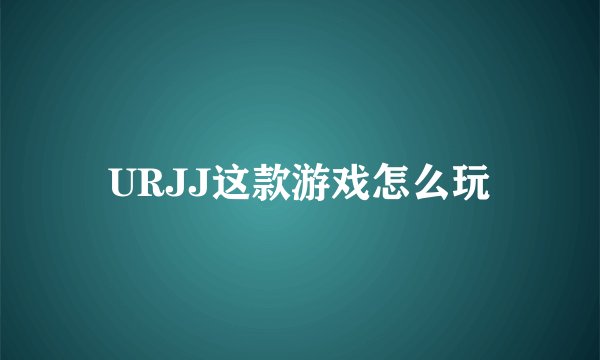 URJJ这款游戏怎么玩