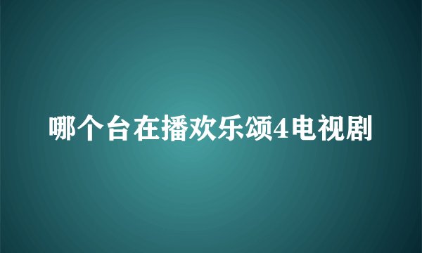哪个台在播欢乐颂4电视剧