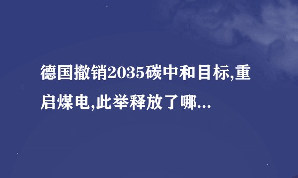 德国撤销2035碳中和目标,重启煤电,此举释放了哪些信号?