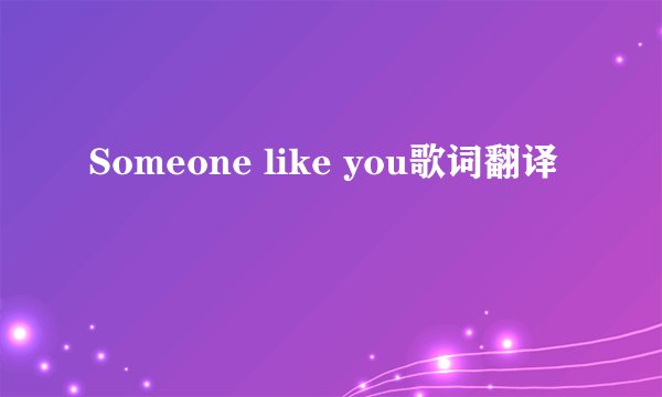 Someone like you歌词翻译