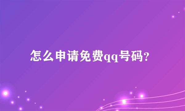 怎么申请免费qq号码？