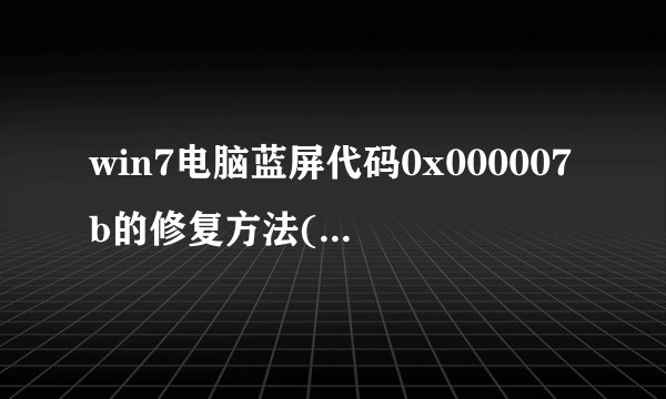 win7电脑蓝屏代码0x000007b的修复方法(电脑换了硬盘怎么处理蓝屏)
