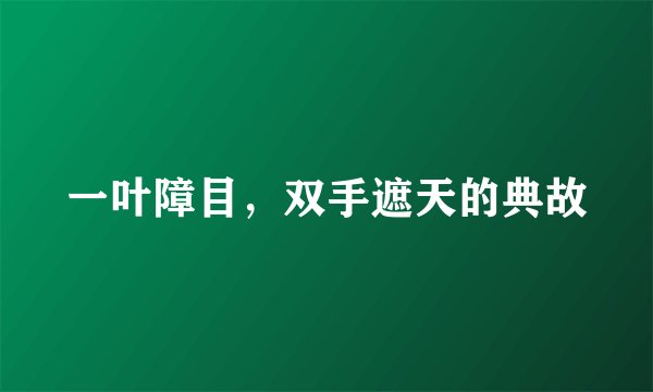 一叶障目，双手遮天的典故