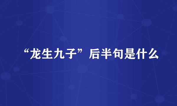“龙生九子”后半句是什么
