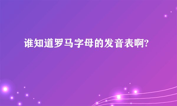 谁知道罗马字母的发音表啊?