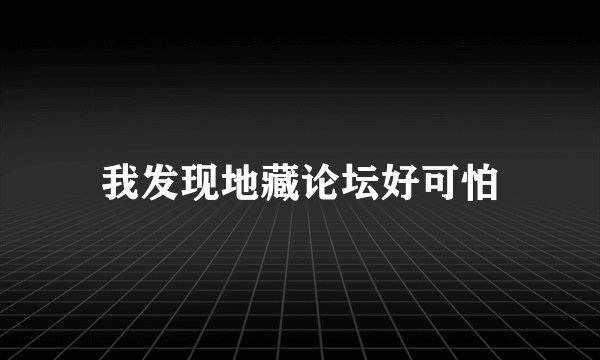 我发现地藏论坛好可怕