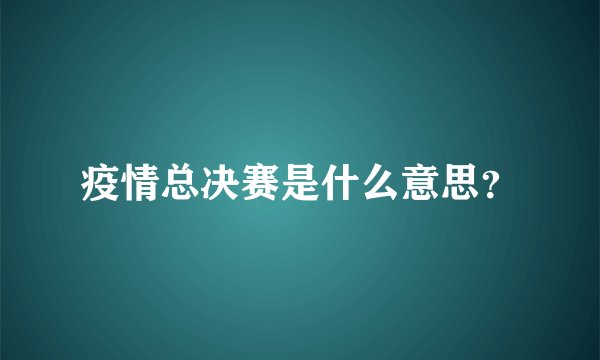 疫情总决赛是什么意思？