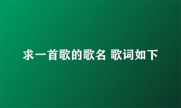 求一首歌的歌名 歌词如下