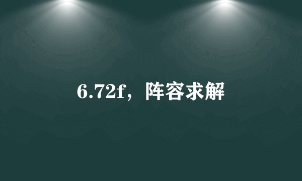 6.72f，阵容求解