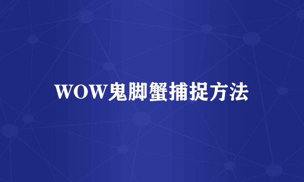 WOW鬼脚蟹捕捉方法