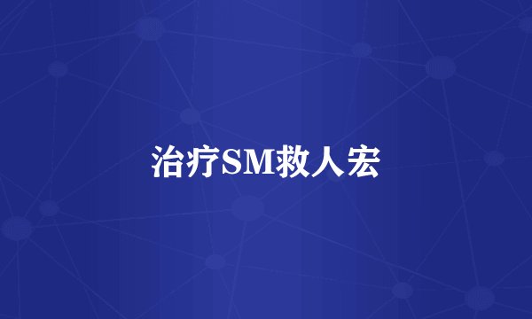 治疗SM救人宏