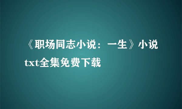 《职场同志小说：一生》小说txt全集免费下载