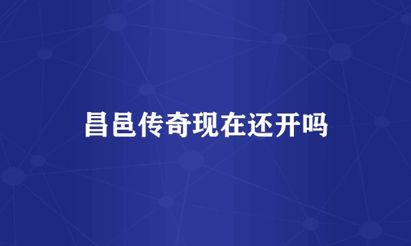 昌邑传奇现在还开吗