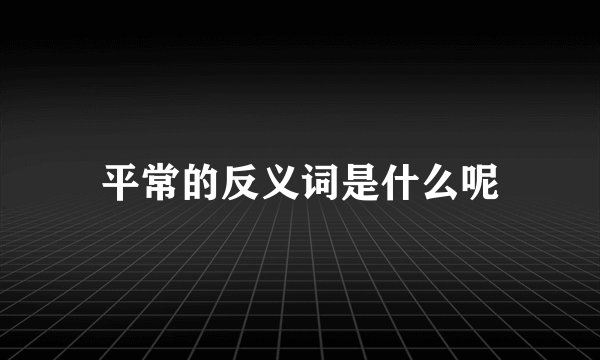 平常的反义词是什么呢