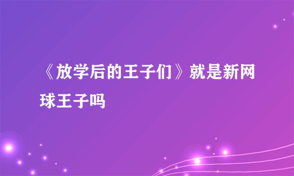 《放学后的王子们》就是新网球王子吗