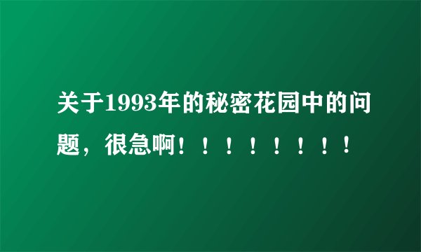 关于1993年的秘密花园中的问题，很急啊！！！！！！！!