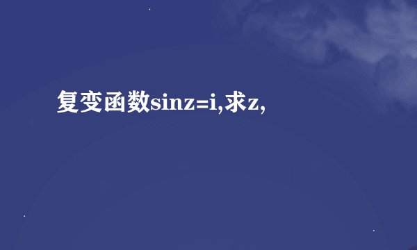 复变函数sinz=i,求z,