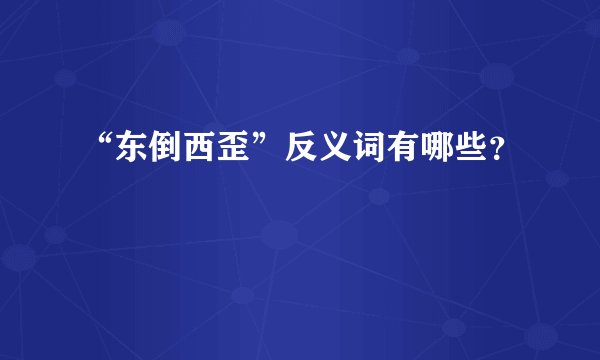 “东倒西歪”反义词有哪些？