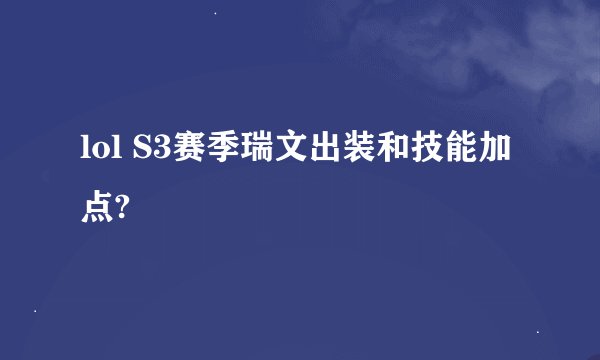 lol S3赛季瑞文出装和技能加点?