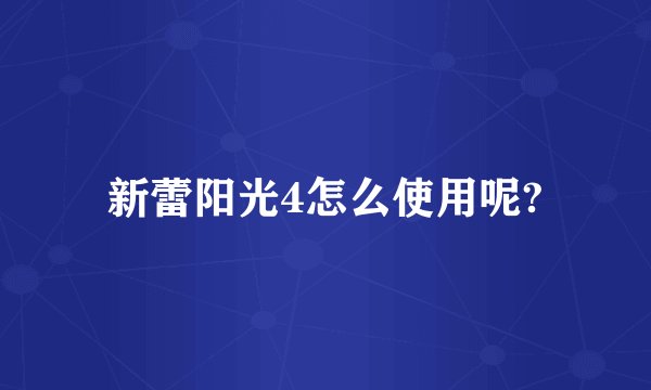 新蕾阳光4怎么使用呢?