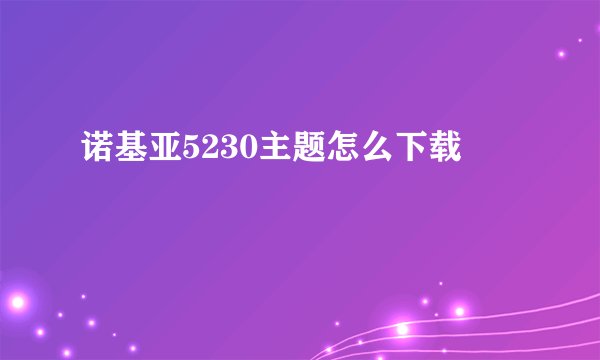 诺基亚5230主题怎么下载