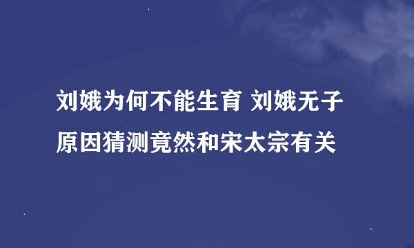 刘娥为何不能生育 刘娥无子原因猜测竟然和宋太宗有关