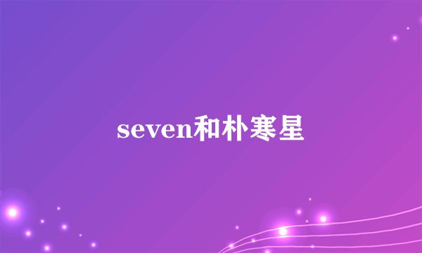 seven和朴寒星