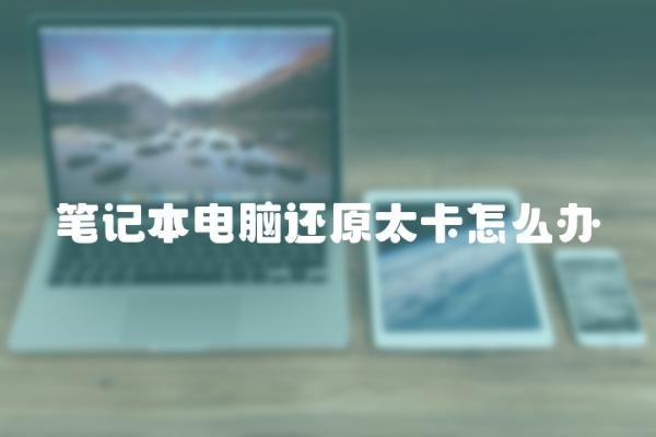 笔记本电脑还原太卡怎么办