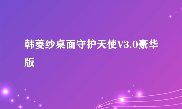 韩菱纱桌面守护天使V3.0豪华版