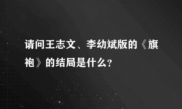 请问王志文、李幼斌版的《旗袍》的结局是什么？