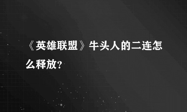 《英雄联盟》牛头人的二连怎么释放？