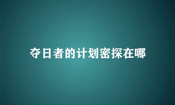 夺日者的计划密探在哪