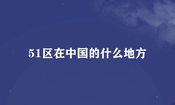 51区在中国的什么地方