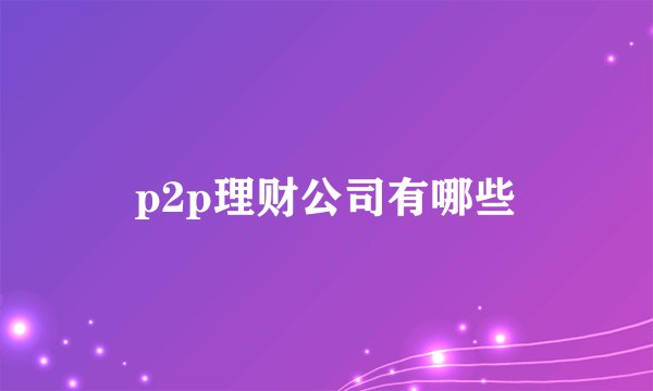 p2p理财公司有哪些