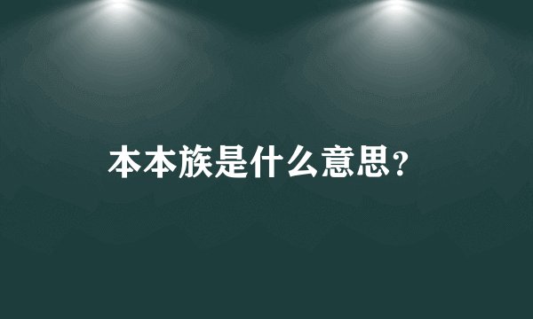 本本族是什么意思？