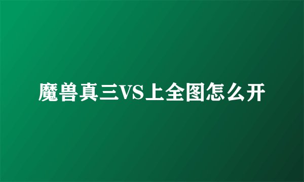魔兽真三VS上全图怎么开