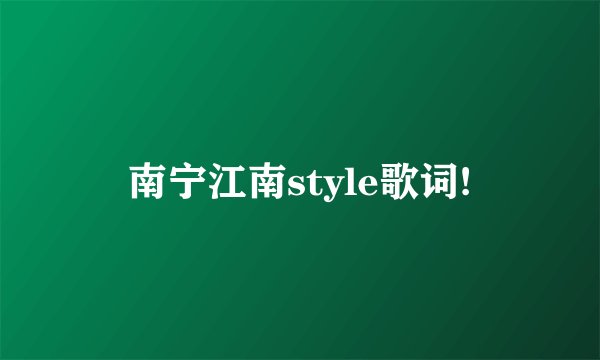 南宁江南style歌词!