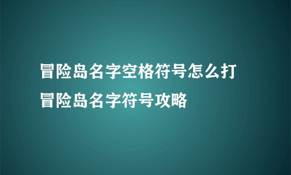 冒险岛名字空格符号怎么打 冒险岛名字符号攻略