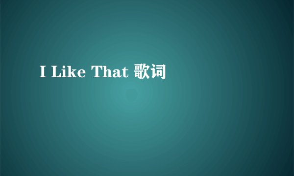 I Like That 歌词