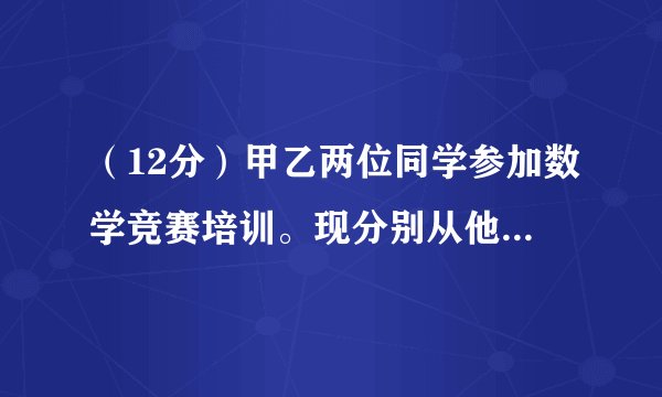 （12分）甲乙两位同学参加数学竞赛培训。现分别从他们在培训期间参加的若干次预赛成绩中随机抽取8次，