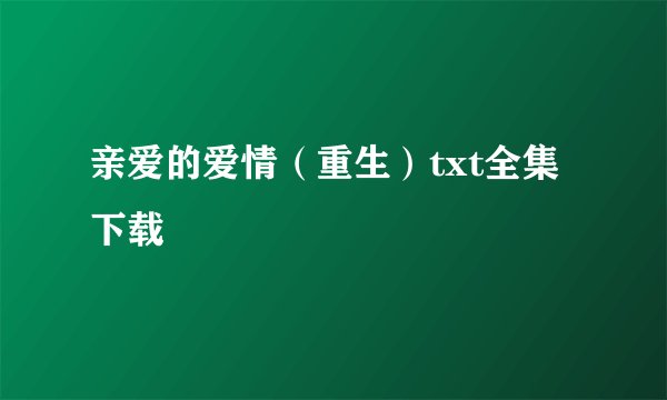 亲爱的爱情（重生）txt全集下载